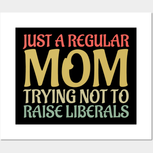 Just A Regular Mom Trying Not To Raise Liberals Posters and Art